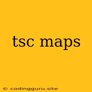 Tsc Maps