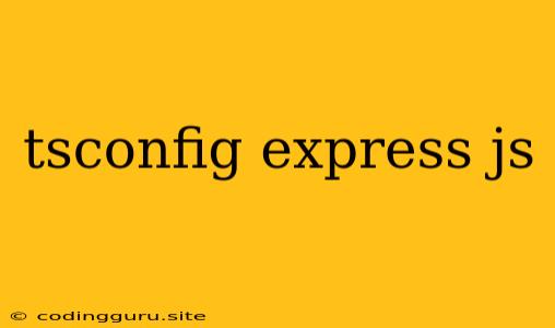 Tsconfig Express Js