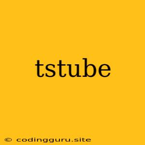 Tstube