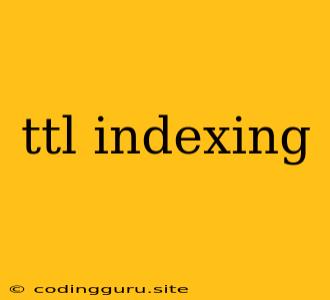 Ttl Indexing