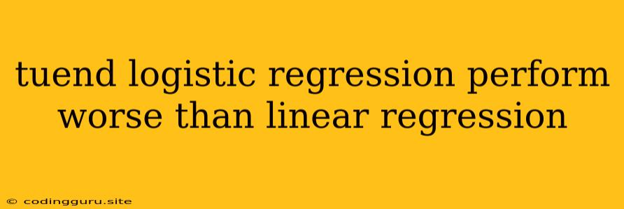 Tuend Logistic Regression Perform Worse Than Linear Regression