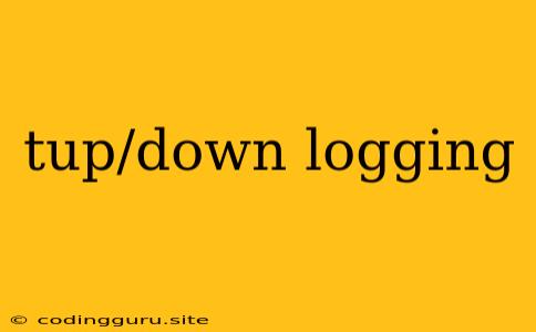 Tup/down Logging