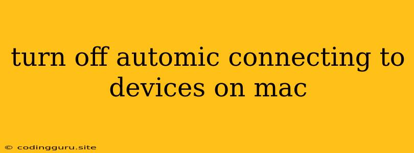 Turn Off Automic Connecting To Devices On Mac