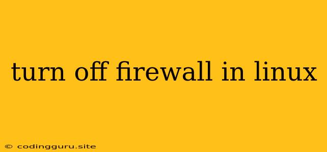 Turn Off Firewall In Linux