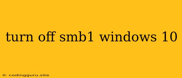 Turn Off Smb1 Windows 10