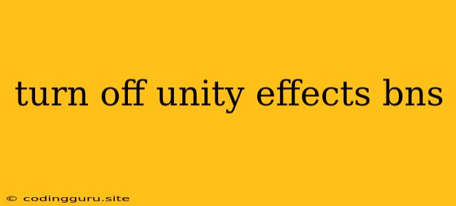 Turn Off Unity Effects Bns