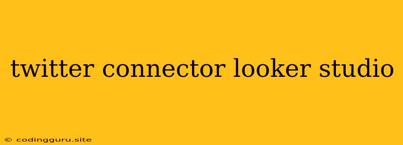 Twitter Connector Looker Studio