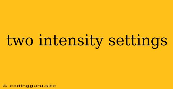 Two Intensity Settings