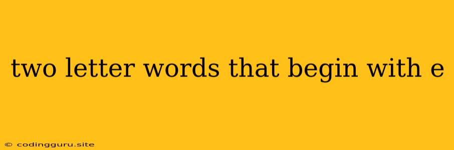 Two Letter Words That Begin With E