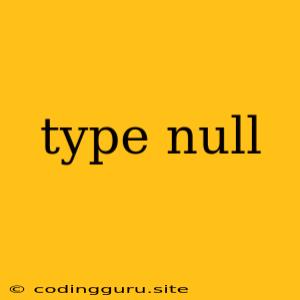 Type Null