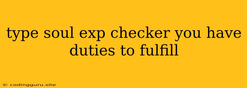 Type Soul Exp Checker You Have Duties To Fulfill