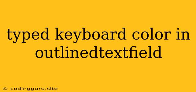 Typed Keyboard Color In Outlinedtextfield