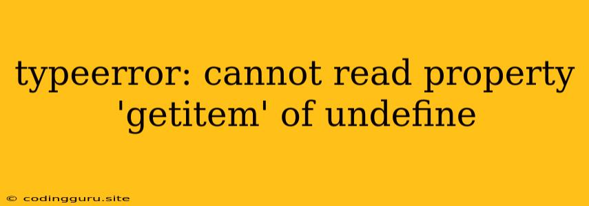 Typeerror: Cannot Read Property 'getitem' Of Undefine