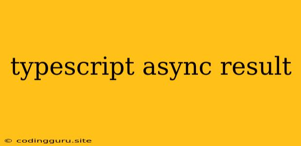 Typescript Async Result