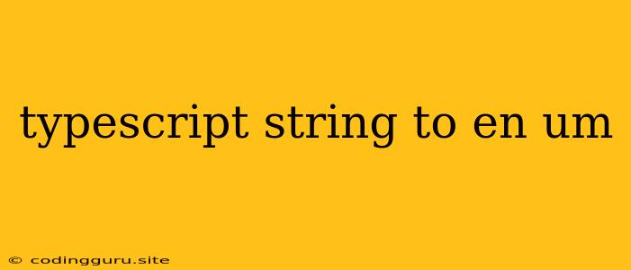 Typescript String To En Um