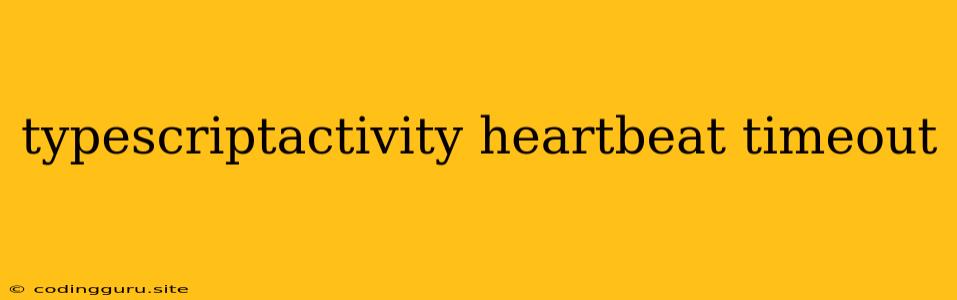 Typescriptactivity Heartbeat Timeout