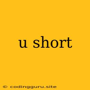 U Short