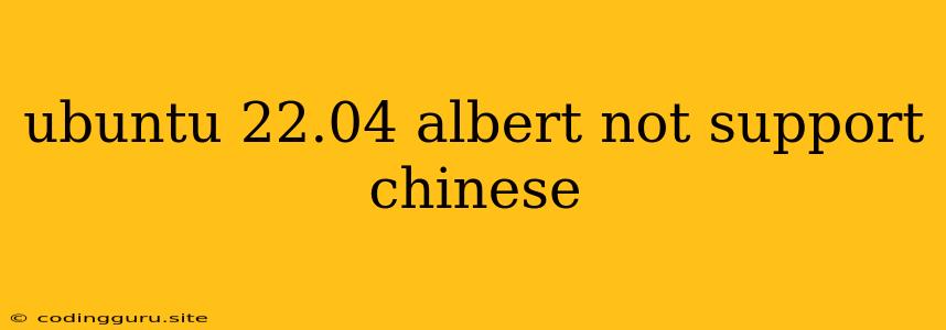 Ubuntu 22.04 Albert Not Support Chinese