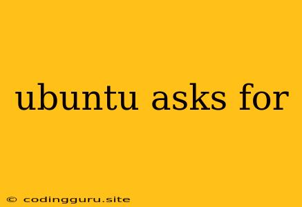 Ubuntu Asks For