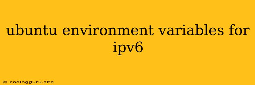 Ubuntu Environment Variables For Ipv6