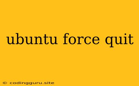 Ubuntu Force Quit