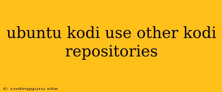 Ubuntu Kodi Use Other Kodi Repositories