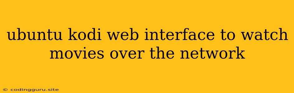Ubuntu Kodi Web Interface To Watch Movies Over The Network