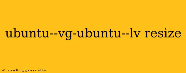 Ubuntu--vg-ubuntu--lv Resize