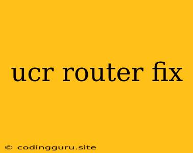 Ucr Router Fix