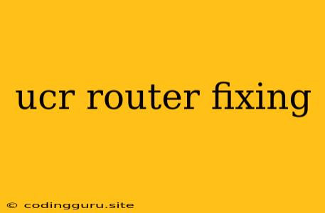 Ucr Router Fixing