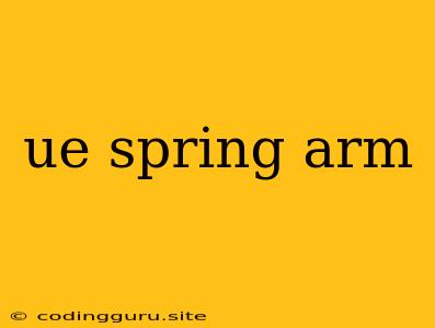 Ue Spring Arm