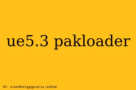 Ue5.3 Pakloader