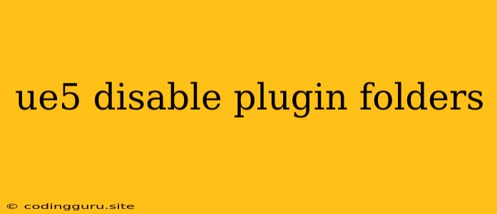 Ue5 Disable Plugin Folders