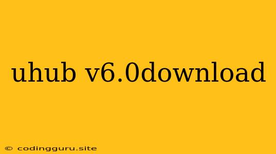 Uhub V6.0download