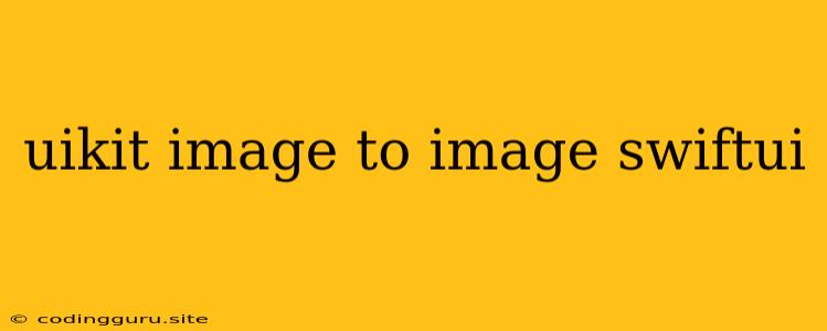 Uikit Image To Image Swiftui