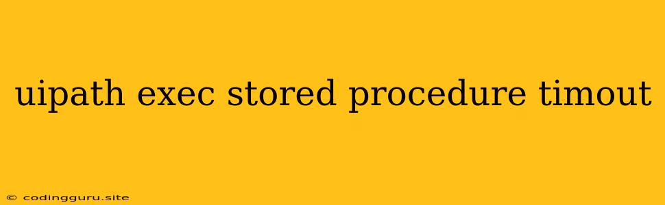 Uipath Exec Stored Procedure Timout