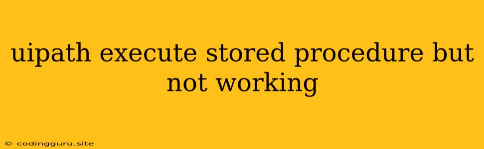 Uipath Execute Stored Procedure But Not Working