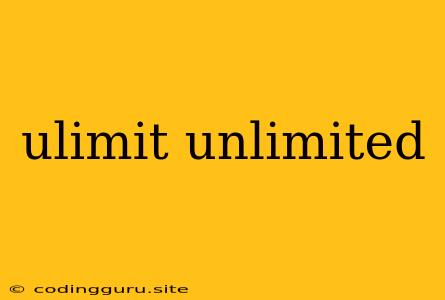 Ulimit Unlimited