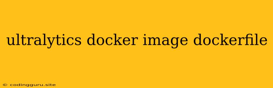 Ultralytics Docker Image Dockerfile