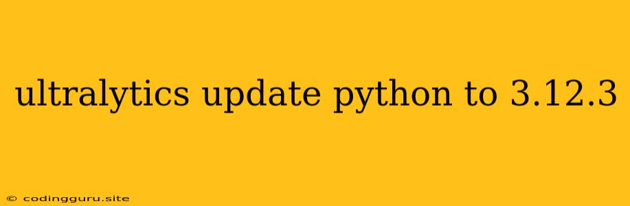 Ultralytics Update Python To 3.12.3