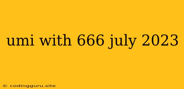 Umi With 666 July 2023