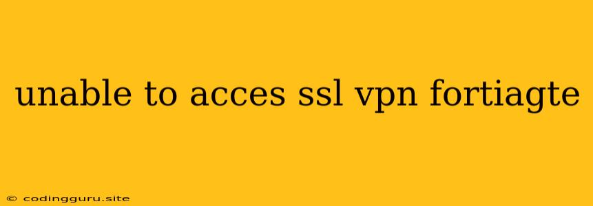 Unable To Acces Ssl Vpn Fortiagte