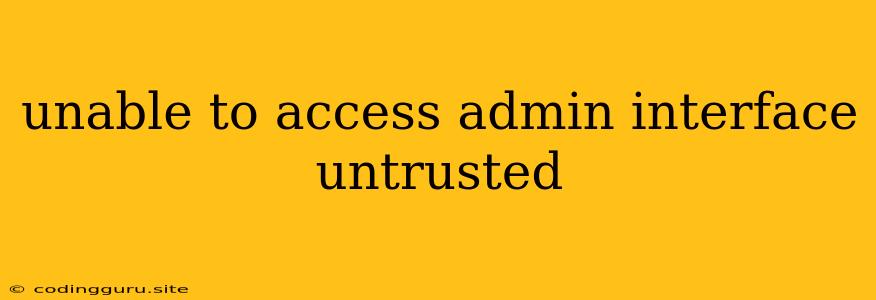 Unable To Access Admin Interface Untrusted