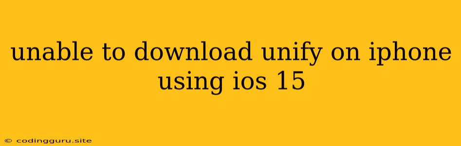 Unable To Download Unify On Iphone Using Ios 15