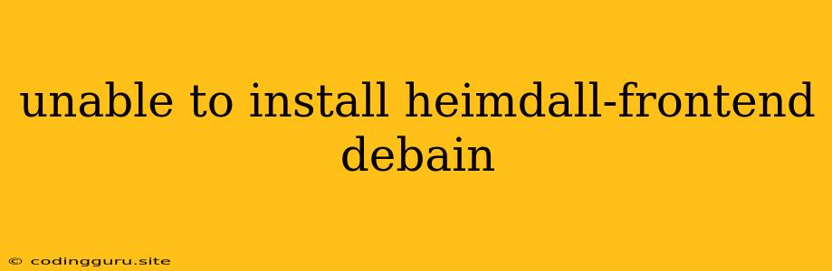 Unable To Install Heimdall-frontend Debain