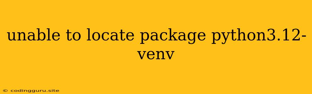 Unable To Locate Package Python3.12-venv