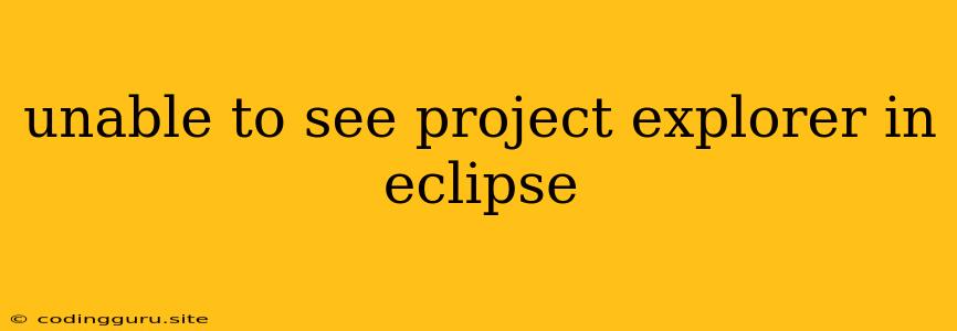 Unable To See Project Explorer In Eclipse