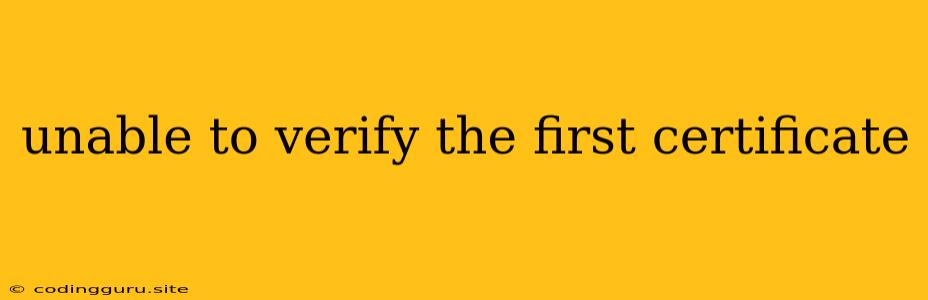 Unable To Verify The First Certificate