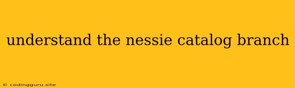 Understand The Nessie Catalog Branch