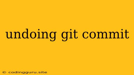 Undoing Git Commit